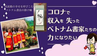 クラウドファンディングプロジェクト：コロナで収入を失ったベトナム書家を支えたい！高波動運気UPで幸せを呼びこむ掛け軸を届けます！