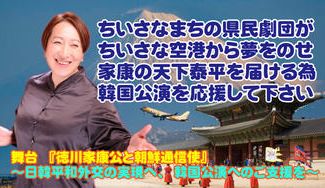 クラウドファンディングプロジェクト:舞台『徳川家康公と朝鮮通信使』~日韓平和外交の実現へ、韓国公演へのご支援を~