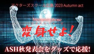 クラウドファンディングプロジェクト:アクターズスクール広島 2023 AUTUMN ACT メタモルフォーゼ