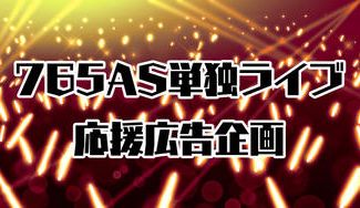 クラウドファンディングプロジェクト：765AS単独ライブ開催を祝う応援広告企画プロジェクト！