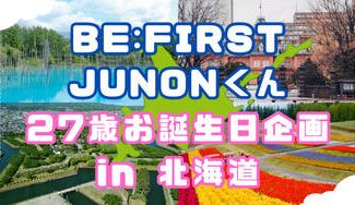 クラウドファンディングプロジェクト:BE:FIRST JUNON 27歳誕生日企画【in北海道】