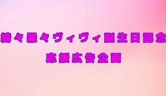 クラウドファンディングプロジェクト：綺々羅々ヴィヴィさんお誕生日お祝い応援広告企画