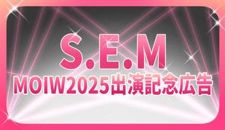 クラウドファンディングプロジェクト：S.E.M MOIW2025出演記念広告