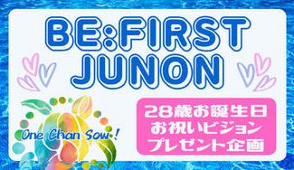 クラウドファンディングプロジェクト：BE:FIRST・ JUNONくんお祝いビジョンプレゼント企画