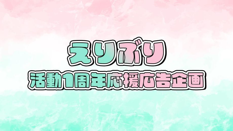 クラウドファンディングプロジェクト：えりぶりデビュー1周年！応援広告企画！