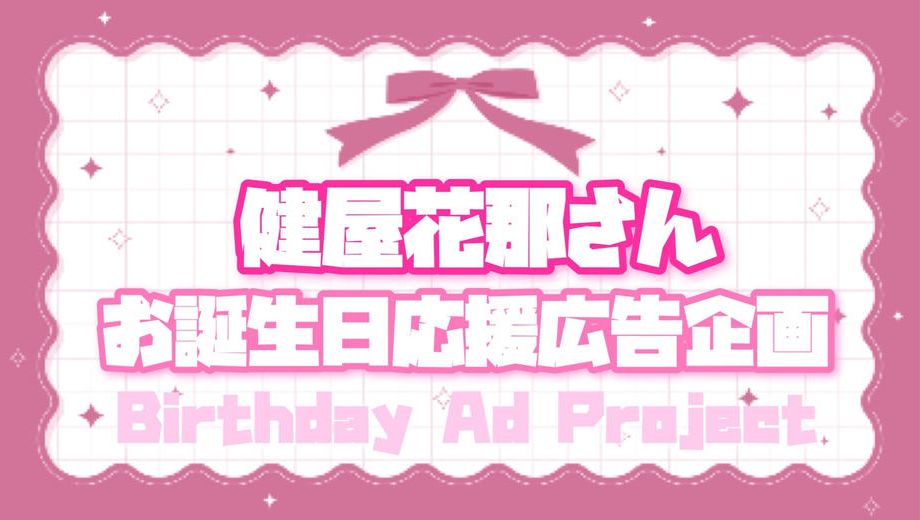 クラウドファンディングプロジェクト：健屋花那さんお誕生日広告 お祝いプロジェクト