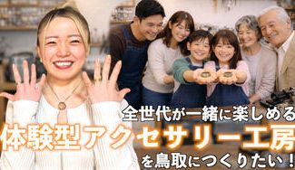 クラウドファンディングプロジェクト：子どもから大人まで楽しめる【体験型アクセサリー工房】を鳥取につくりたい！