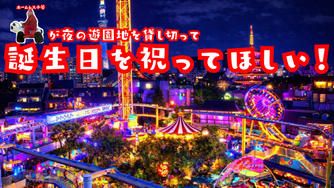 クラウドファンディングプロジェクト：ホームレス小谷が夜の遊園地貸し切って誕生日パーティーやりたい！