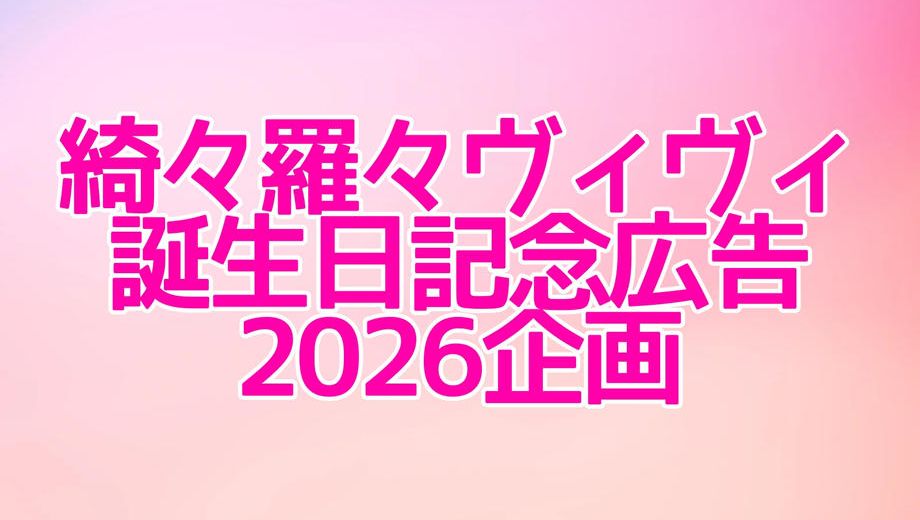 クラウドファンディングプロジェクト：綺々羅々ヴィヴィ誕生日記念広告2026企画