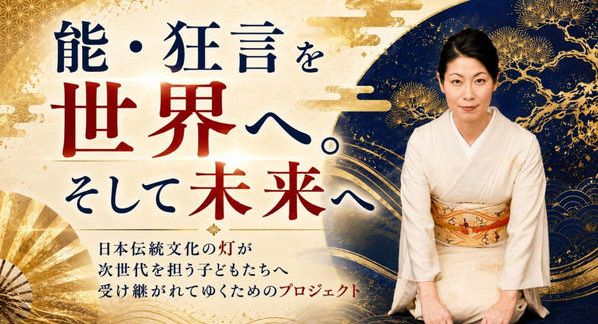 クラウドファンディングプロジェクト：能・狂言を世界へ。そして未来へ。日本伝統文化の灯が次世代を担う子どもたちへ受け継がれてゆく___