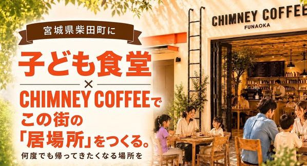 クラウドファンディングプロジェクト：宮城県柴田町に子ども食堂×老舗の味を繋ぐカフェ「CHIMNEY COFFEE」を創りたい！