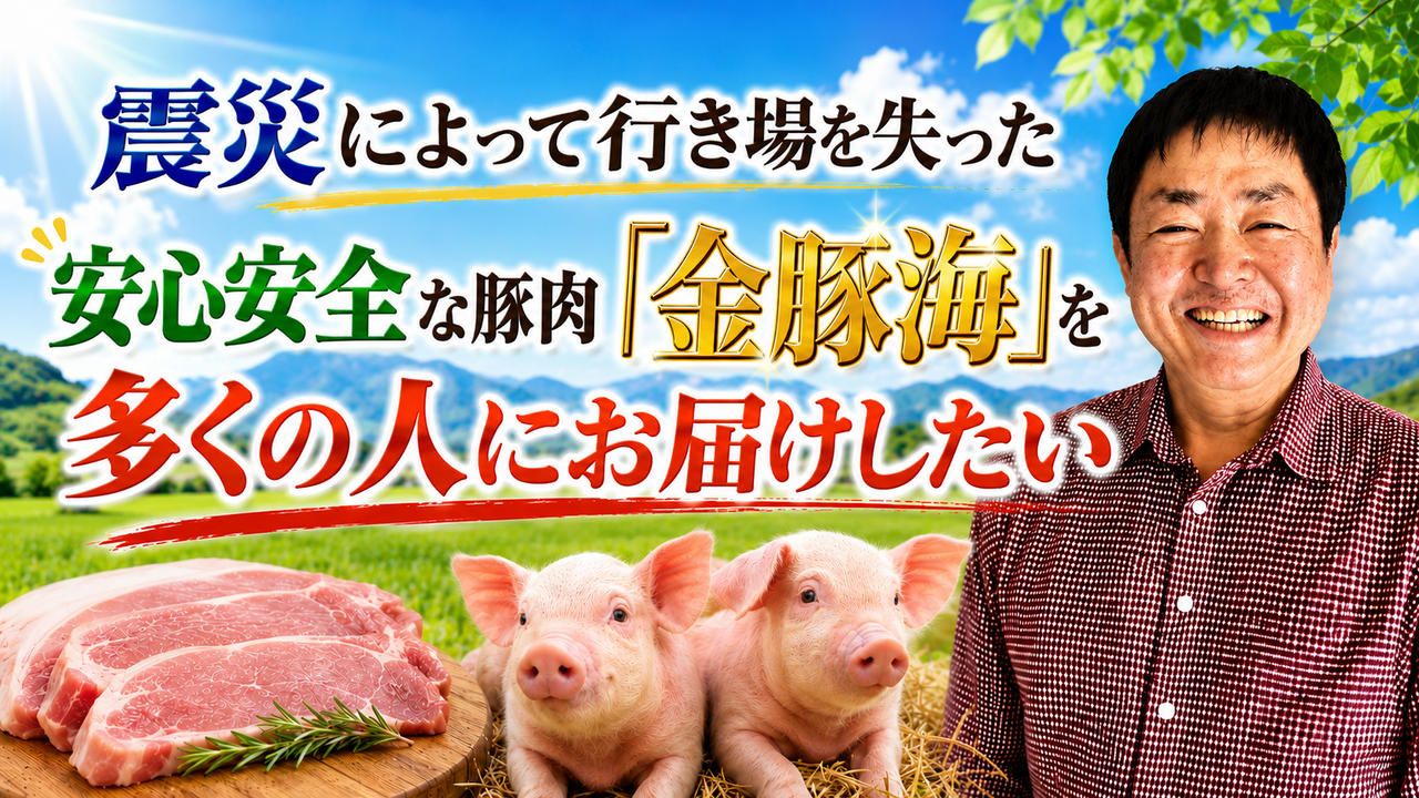 震災によって行き場を失った安心安全な豚肉「金豚海」を多くの人にお届けしたい