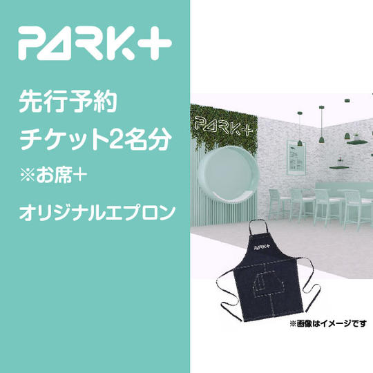PARK+のお席先行予約券（2名様分）※席のみ＋オリジナルロゴ入りエプロン1枚