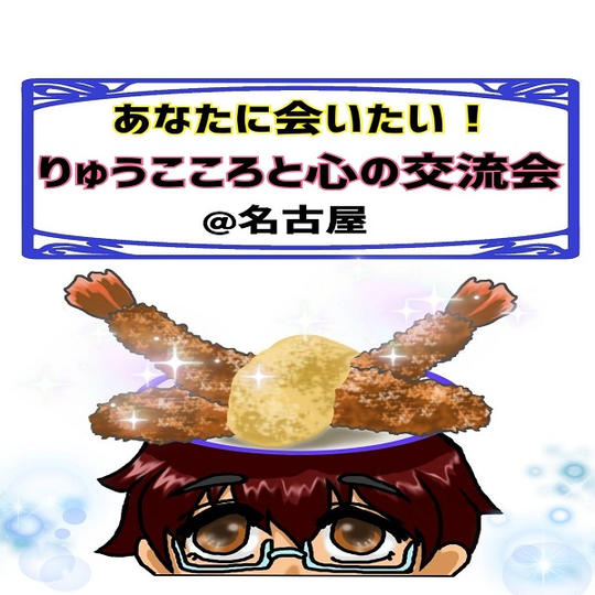 あなたに会いたい!りゅうこころと心の交流会 @名古屋