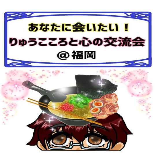 あなたに会いたい!りゅうこころと心の交流会 @福岡
