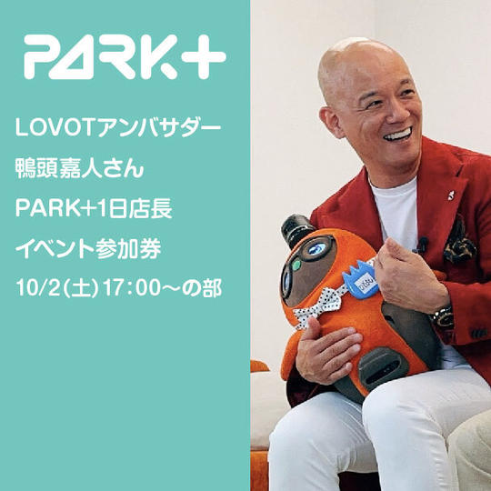LOVOTアンバサダー鴨頭嘉人さんPARK+1日店長イベント参加券 10/2（土）17：00～の部