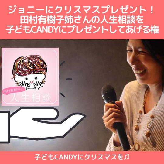 【こどもCandyにクリスマスを!】田村有樹子さんの人生相談をこどもCandyにプレゼントできる権