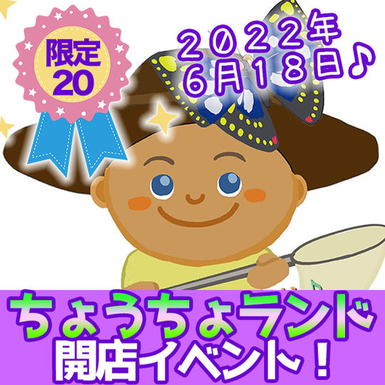 【限定２０】ちょうちょランド開店イベント！ （２０２２年６月１８日１１時～）