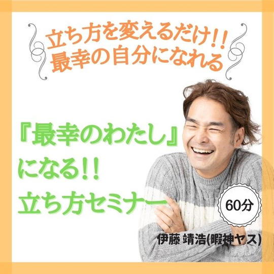 ヤスの立ち方を変えるだけで、最幸のじぶんになれる！立ち方セミナー