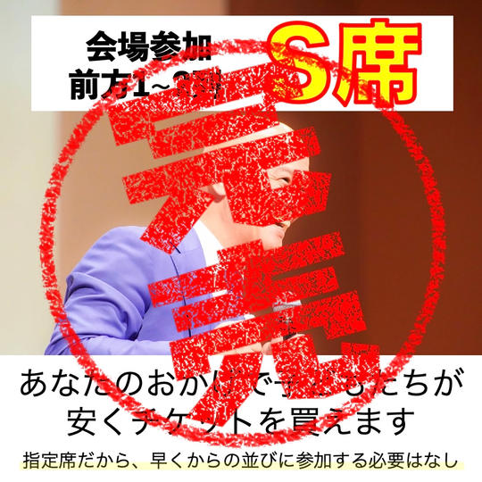 会場参加【S席】観やすい指定席 ※先着40名