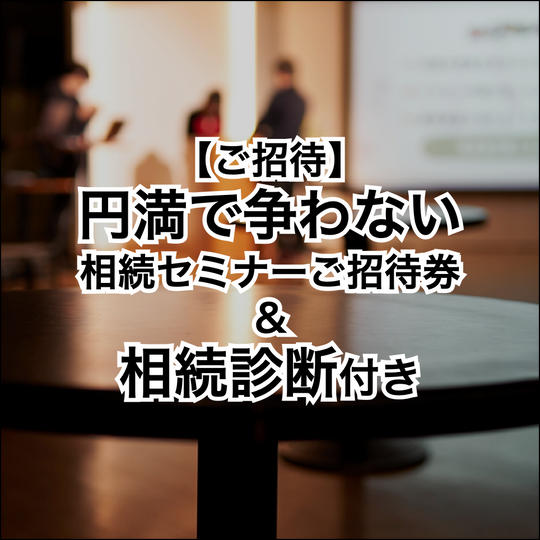 【ご招待】円満で争わない相続セミナーご招待＆相続診断