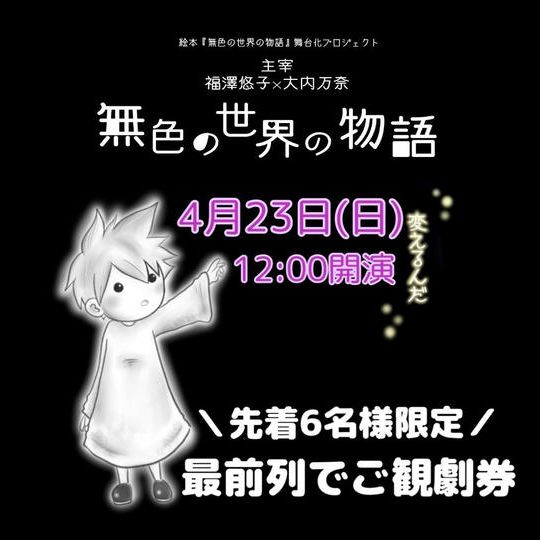 ＼4月23日(日)12時開演「無色の世界の物語」／6席限定！最前列でご観劇券