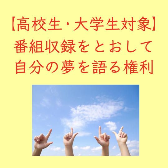 【高校生・大学生対象】番組収録を通して「自分の夢を語る」権利（30分番組・1本・アドバイスつき）