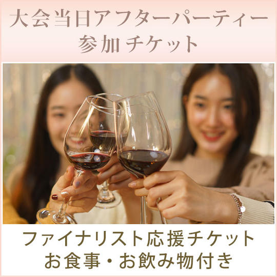 【ファイナリスト応援チケット、お食事・お飲み物付き】大会当日アフターパーティー参加チケット