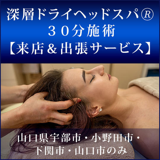 深層ドライヘッドスパ®︎　３０分施術【来店＆出張サービス(山口県宇部市・小野田市・下関市・山口市のみ)】