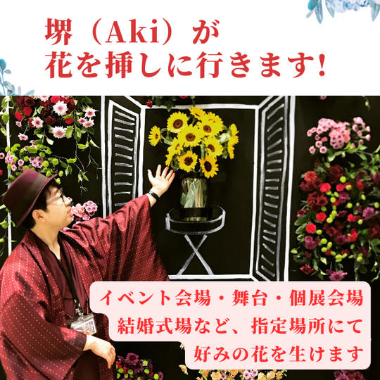 堺（Aki）が花を挿しに行きます！イベント会場・舞台・個展会場など