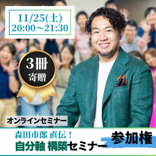 （リアルタイム受講）【オンラインセミナー】森田市郎直伝！「自分軸構築セミナー」に参加する権 	