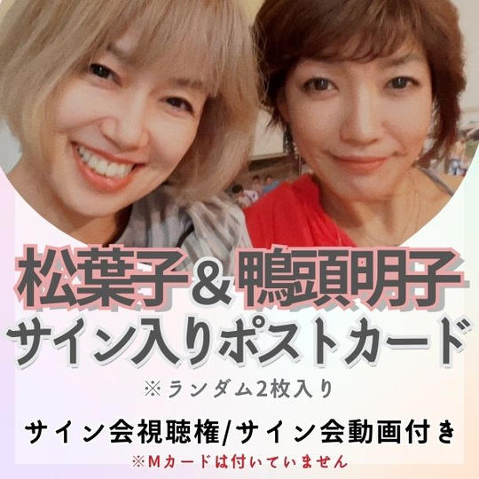 松葉子＆鴨頭明子によるあなたへのサインカード2枚入り＋サイン会視聴権＋サイン会動画プレゼント