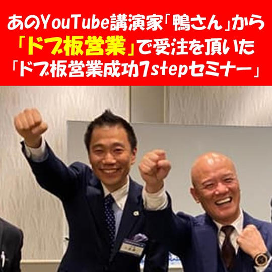 あのYouTube講演家をどぶ板営業で商品を受注した「どぶ板営業の7ステップセミナー」