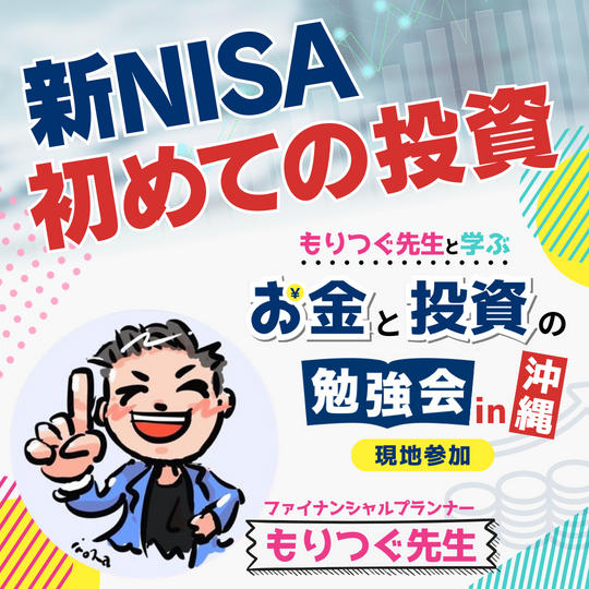 【3/6 沖縄で開催】もりつぐ先生「お金と投資の勉強会～新NISA！初めての投資～」参加権 （会場参加）