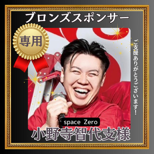 space Zero　小野寺智代支様専用【ブロンズスポンサー】