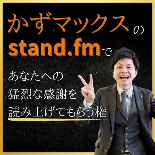 かずマックスのstand.fmで、あなたへの猛烈な感謝を読み上げてもらう権