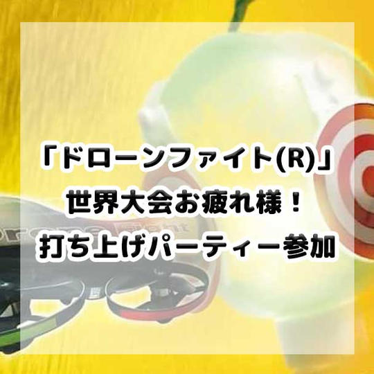 世界大会お疲れ様!打ち上げパーティーに参加しよう!