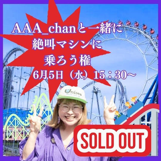 AAA_chanと一緒に絶叫マシンにのろう権（6月5日）15：30〜
