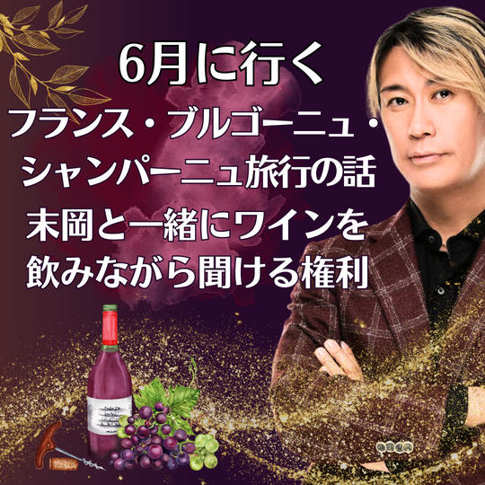 6月に行くフランス・ブルゴーニュ、シャンパーニュ旅行の話を 末岡と一緒にワインを飲みながら聞ける権利