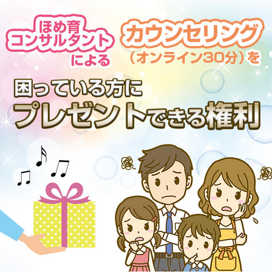 ほめ育コンサルタントによるカウンセリング（オンライン30分）を 困っている方にプレゼントできる権利