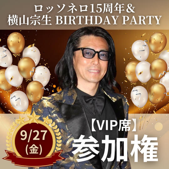 9/27 ロッソネロ15周年 ＆ 横山宗生 BIRTHDAY PARTY【VIP席】参加権
