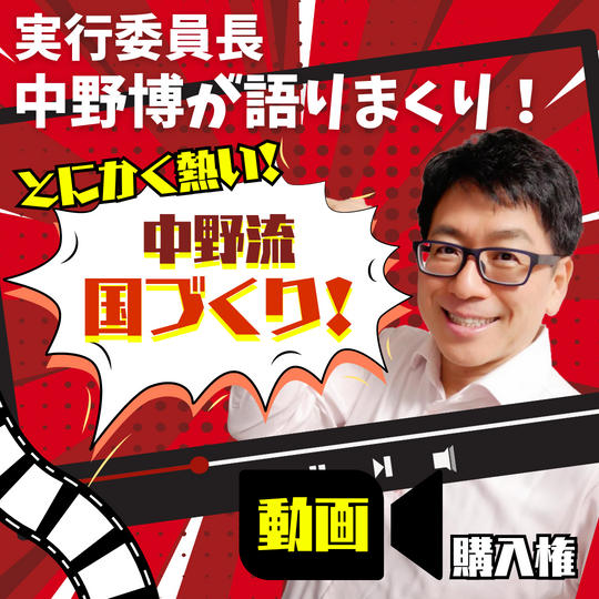 【ここ限定！】実行委員長 中野博が考える 国づくり！(動画)をお届け！