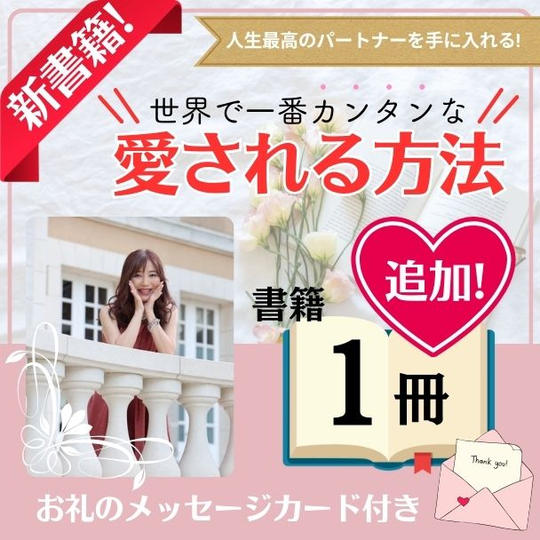 【追加】新書籍１冊「人生最高のパートナーを手に入れる！世界で一番カンタンな愛される方法」お礼メッセージカード付き
