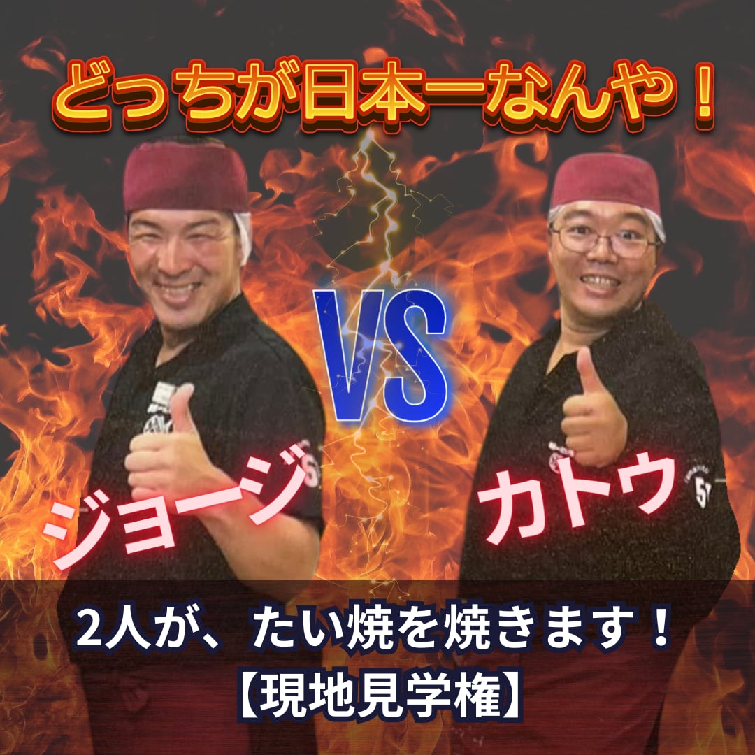 「どっちが、日本一なんや！」ジョージ🆚カトゥ　２人がたい焼を焼きます！ 【現地見学権】