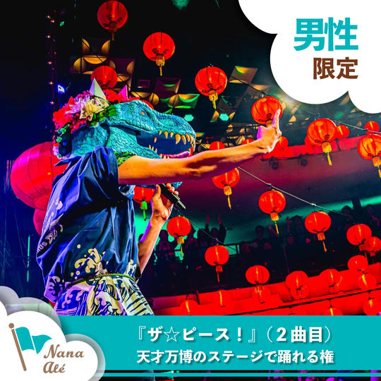 『ザ☆ピース！』（２曲目）を天才万博のステージで踊れる権（男性限定）