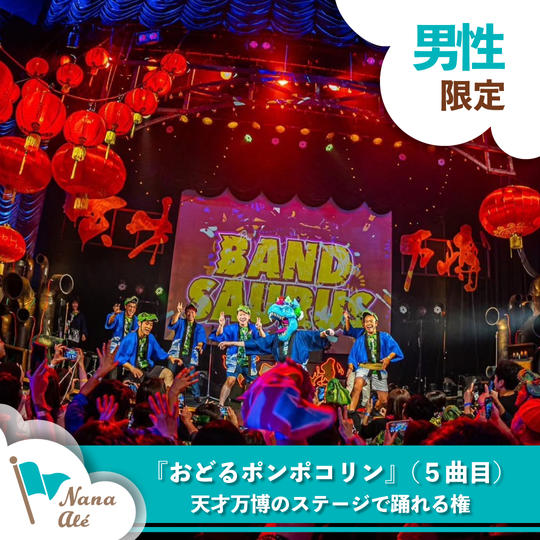 『おどるポンポコリン』（５曲目）を天才万博のステージで踊れる権（男性限定） 