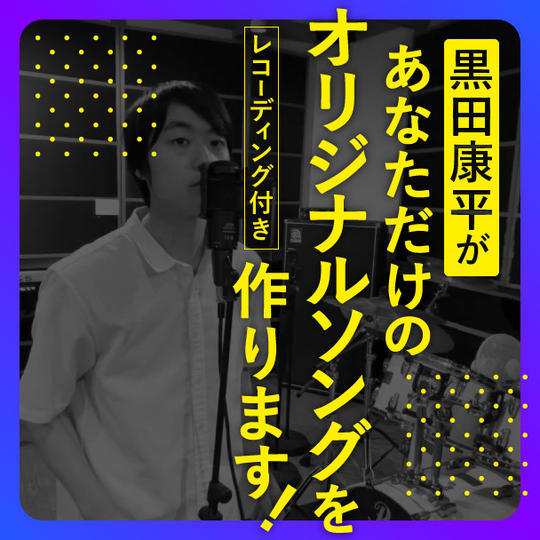 黒田康平があなただけのオリジナルソングを作ります！レコーディング付き