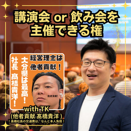 「講演会」or「飲み会」を主催できる権 with 髙橋貴洋社長