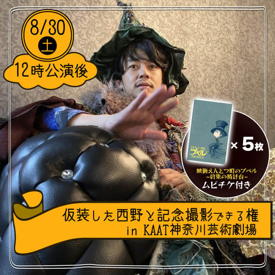 【8月30日(⼟)12:00公演後】仮装をした西野と記念撮影権+ムビチケ前売券(大人)5枚