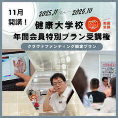【クラウドファンディング限定】【動画受講】 11月開講！健康大学校 1年間動画会員（全12回）特別プラン受講権